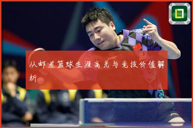 从邮差篮球生涯高光与竞技价值解析
