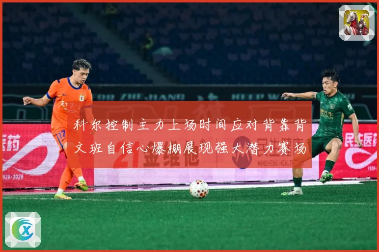 科尔控制主力上场时间应对背靠背文班自信心爆棚展现强大潜力赛场复盘